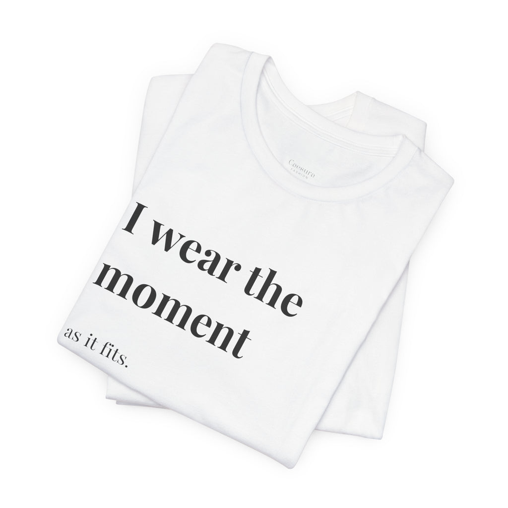 'I Wear the Moment' T-Shirt, original wearable poem