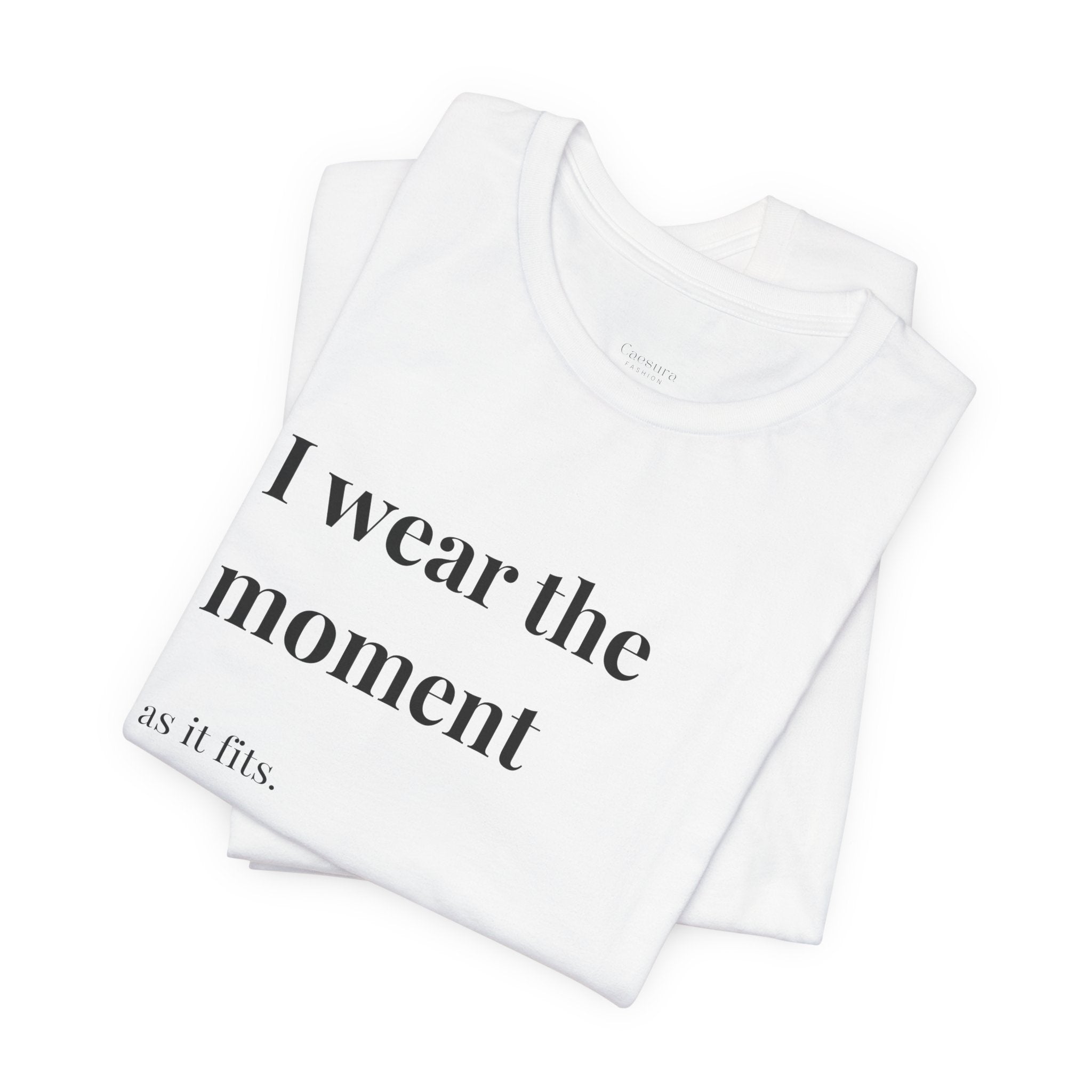 'I Wear the Moment' T-Shirt, original wearable poem