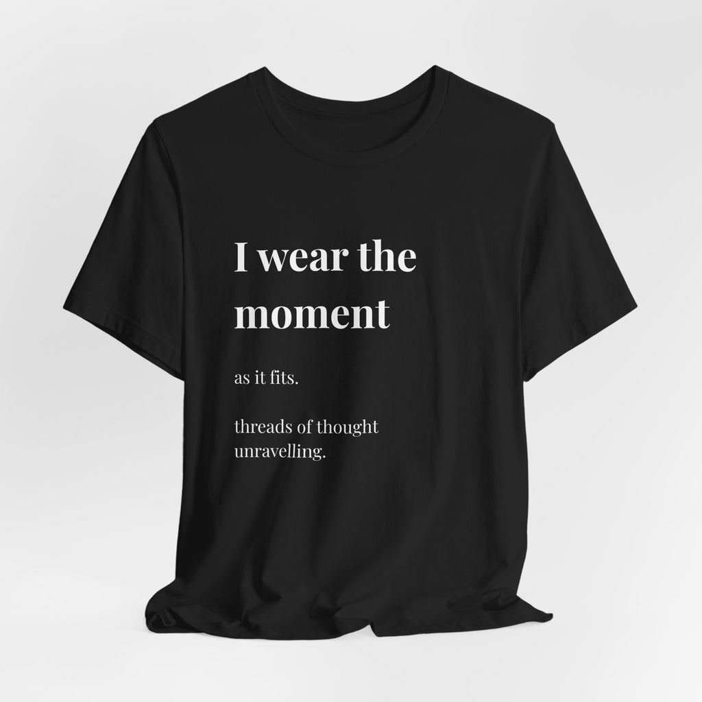'I Wear the Moment' T-Shirt, original wearable poem