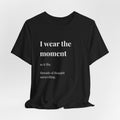 'I Wear the Moment' T-Shirt, original wearable poem