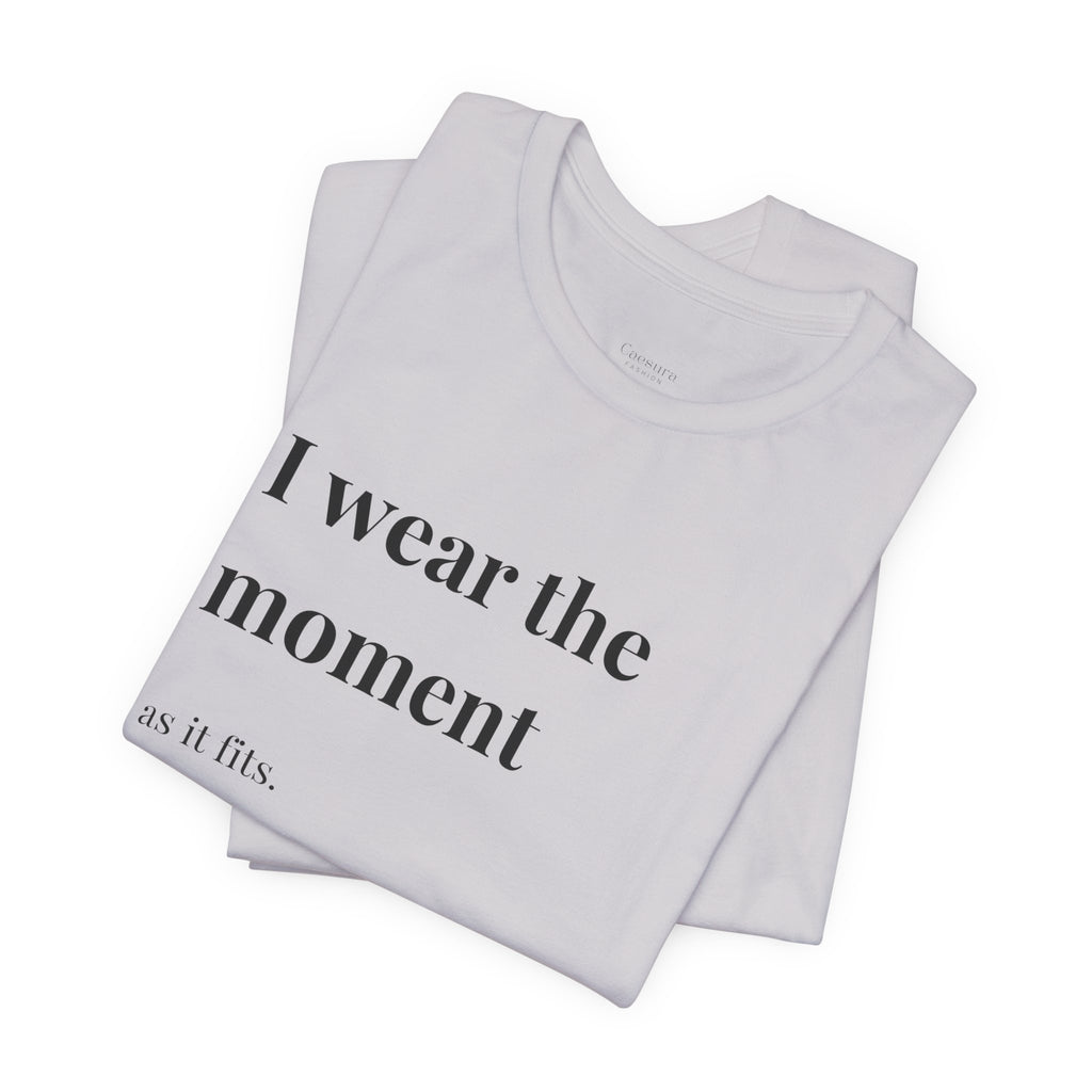'I Wear the Moment' T-Shirt, original wearable poem