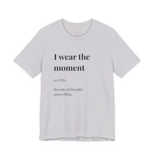 'I Wear the Moment' T-Shirt, original wearable poem