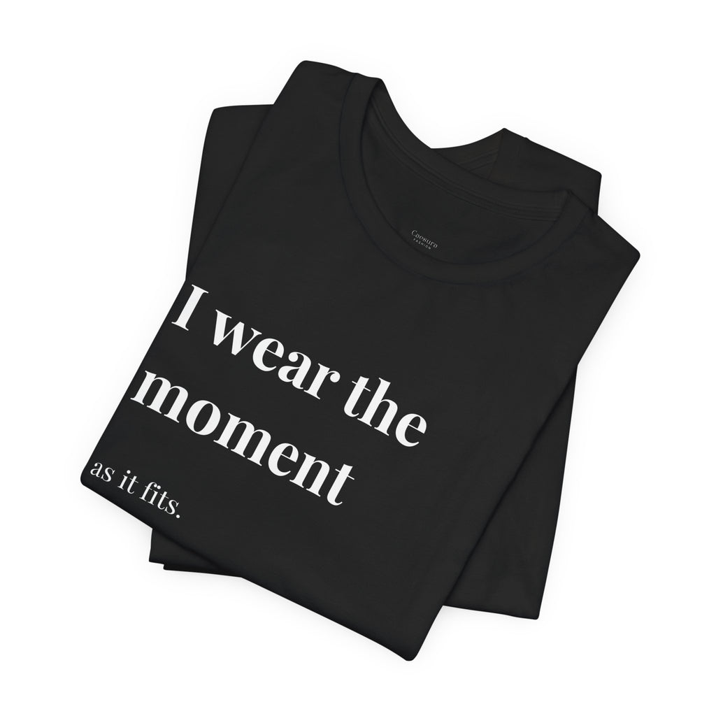 'I Wear the Moment' T-Shirt, original wearable poem